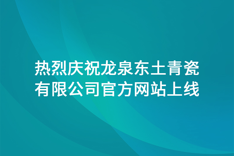 热烈庆祝龙泉东土青瓷有限公司官方网站上线！