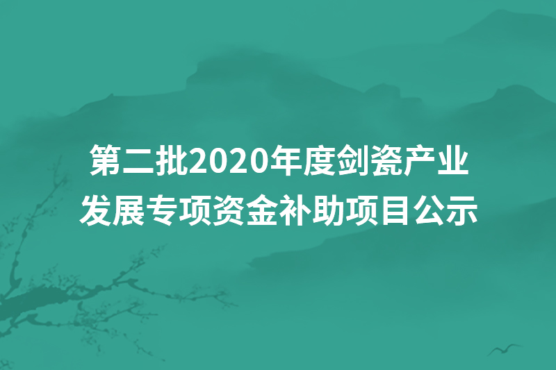第二批2020年度剑瓷产业发展专项资金补助项目公示