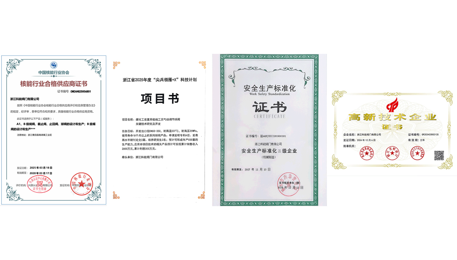 <p>荣获安全生产标准化三级企业<br/>再次通过《浙江省高新技术企业》评审<br/>领衔研发省级科技计划项目<br/>浙江科能阀门有限公司荣获 核能行业合格供应商证书</p>